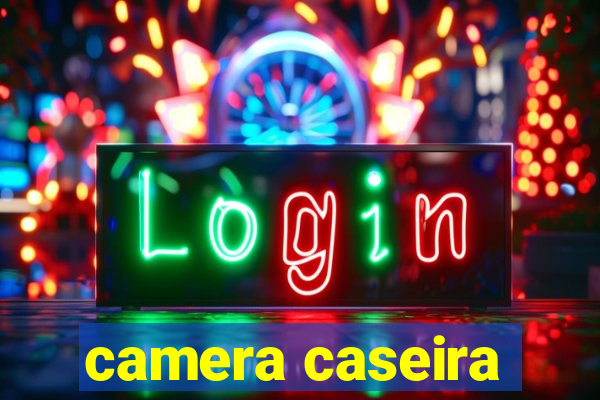 camera caseira